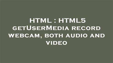 html5 webcam|Capture audio and video in HTML5 